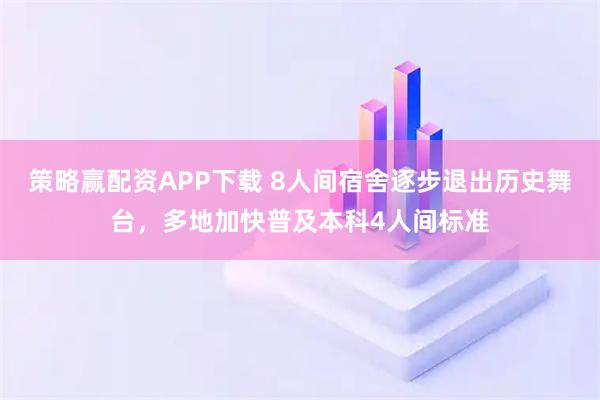 策略赢配资APP下载 8人间宿舍逐步退出历史舞台，多地加快普及本科4人间标准